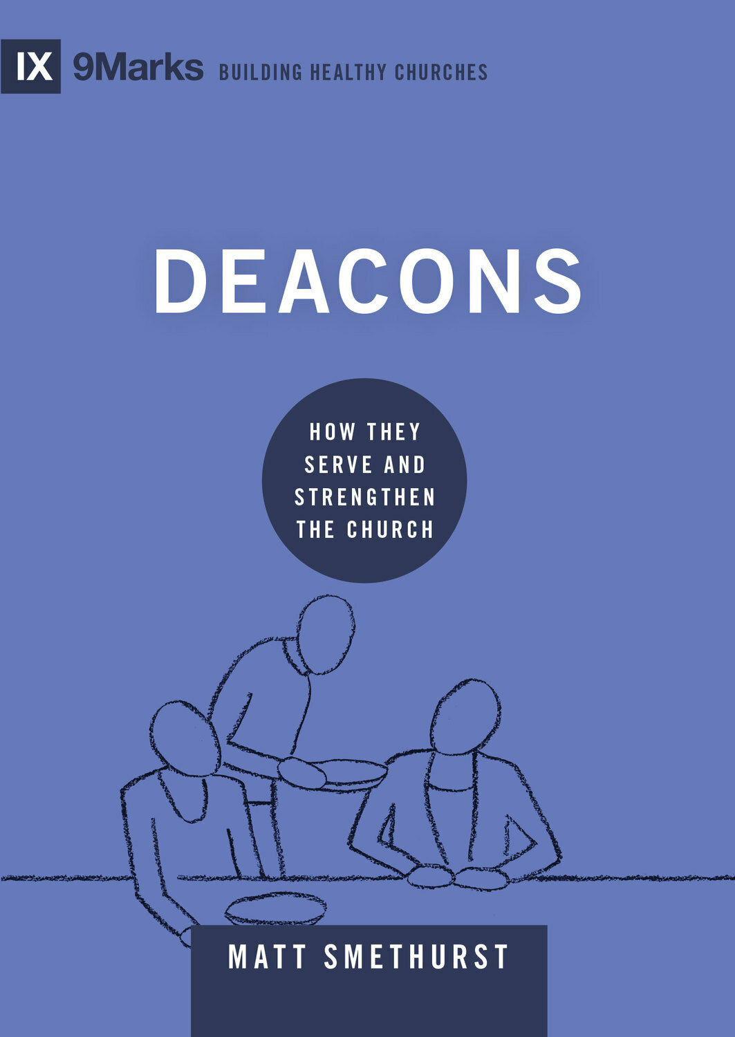 Deacons: How They Serve and Strengthen the Church (9Marks Building Healthy Churches Series)